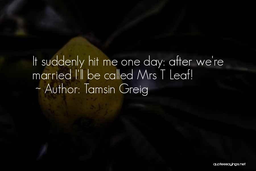 Tamsin Greig Quotes: It Suddenly Hit Me One Day: After We're Married I'll Be Called Mrs T Leaf!