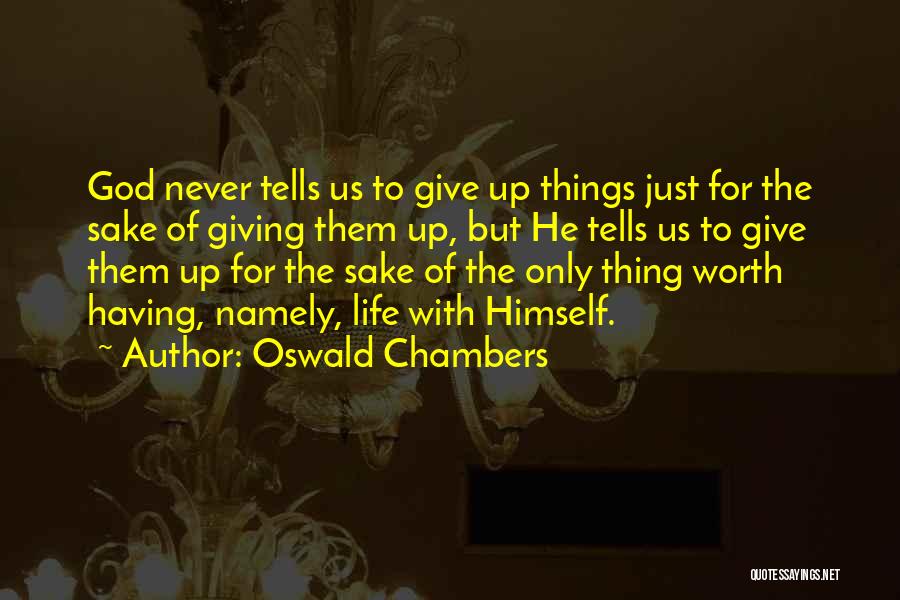 Oswald Chambers Quotes: God Never Tells Us To Give Up Things Just For The Sake Of Giving Them Up, But He Tells Us