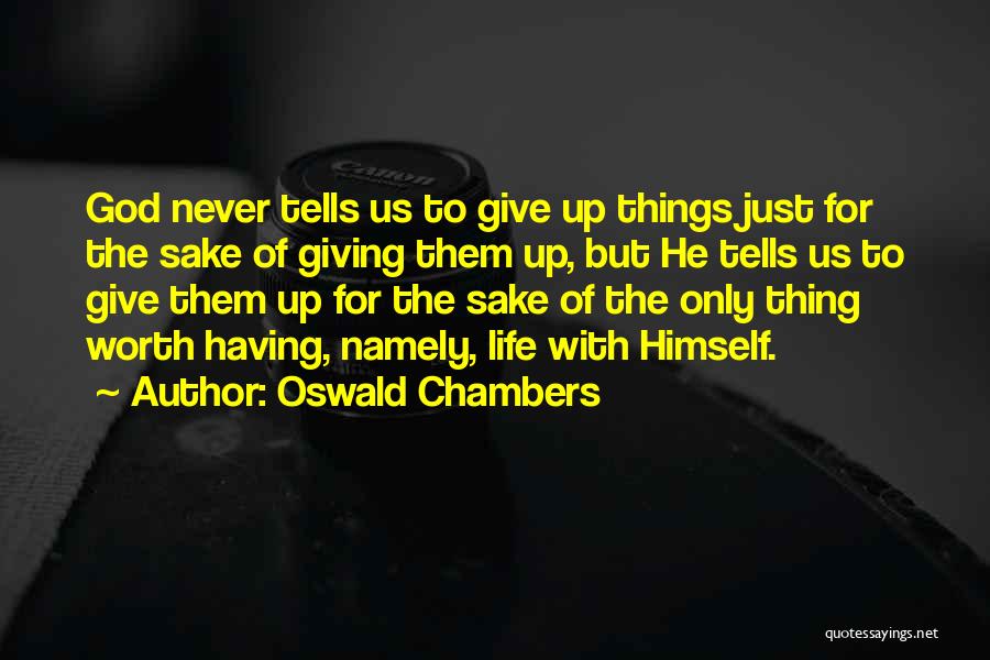 Oswald Chambers Quotes: God Never Tells Us To Give Up Things Just For The Sake Of Giving Them Up, But He Tells Us