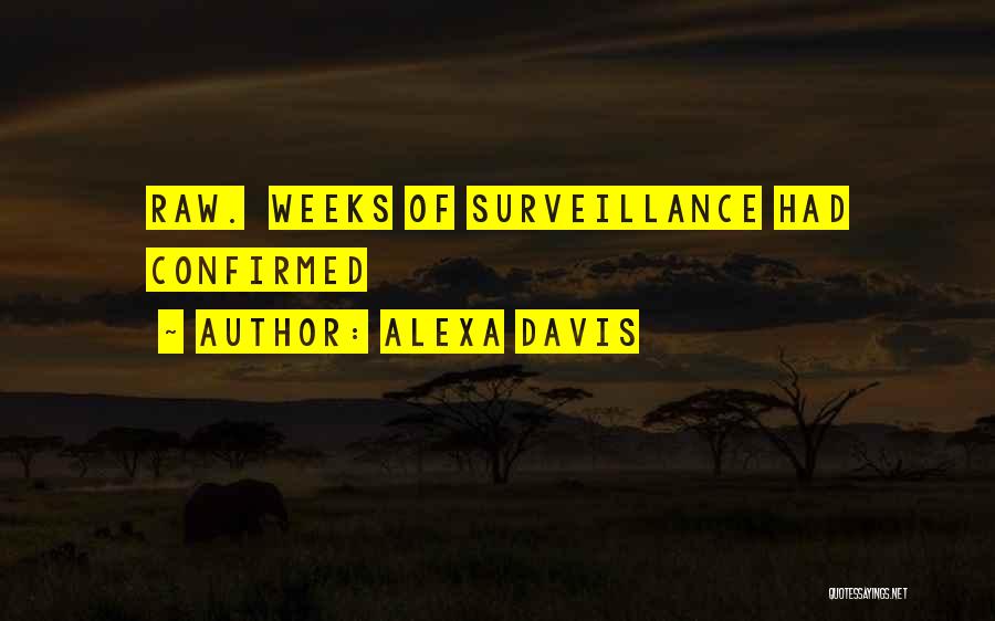 Alexa Davis Quotes: Raw. Weeks Of Surveillance Had Confirmed