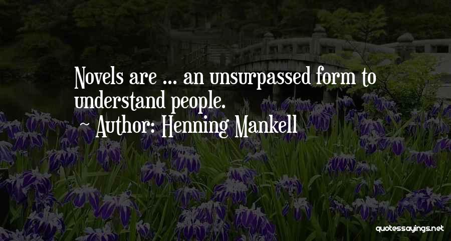 Henning Mankell Quotes: Novels Are ... An Unsurpassed Form To Understand People.