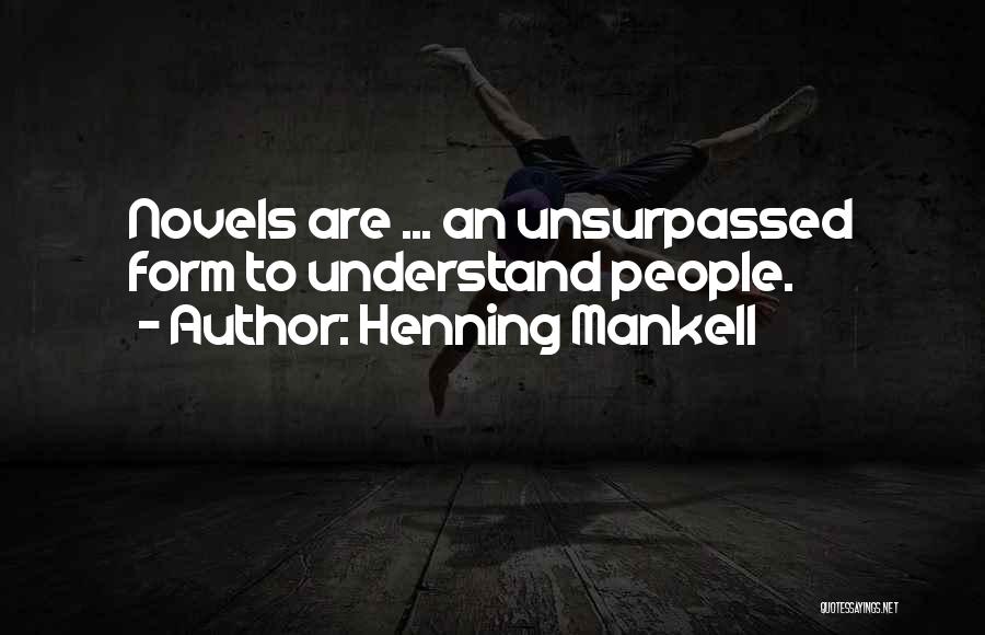 Henning Mankell Quotes: Novels Are ... An Unsurpassed Form To Understand People.