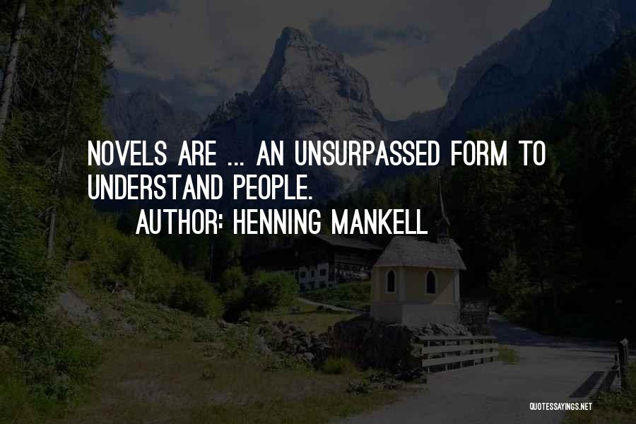 Henning Mankell Quotes: Novels Are ... An Unsurpassed Form To Understand People.