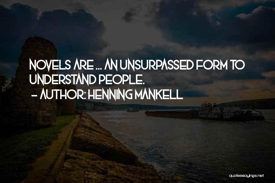 Henning Mankell Quotes: Novels Are ... An Unsurpassed Form To Understand People.