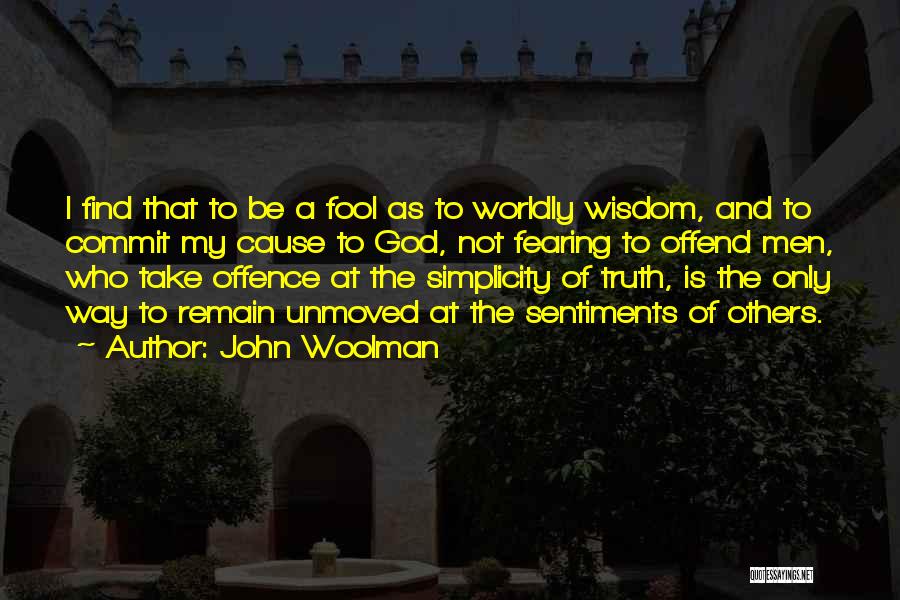 John Woolman Quotes: I Find That To Be A Fool As To Worldly Wisdom, And To Commit My Cause To God, Not Fearing