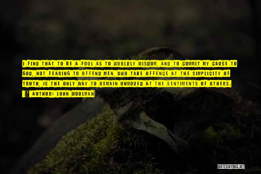 John Woolman Quotes: I Find That To Be A Fool As To Worldly Wisdom, And To Commit My Cause To God, Not Fearing