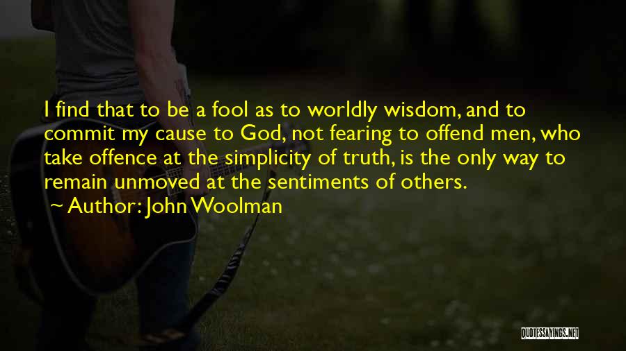John Woolman Quotes: I Find That To Be A Fool As To Worldly Wisdom, And To Commit My Cause To God, Not Fearing