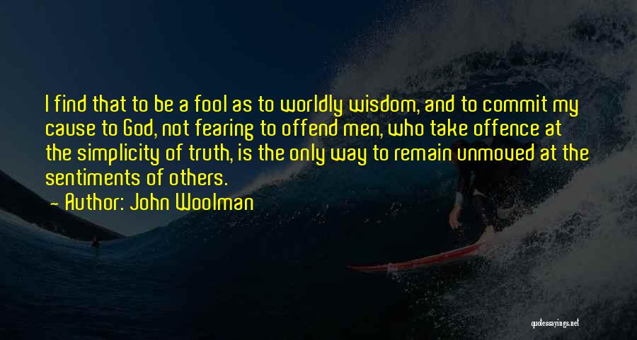 John Woolman Quotes: I Find That To Be A Fool As To Worldly Wisdom, And To Commit My Cause To God, Not Fearing