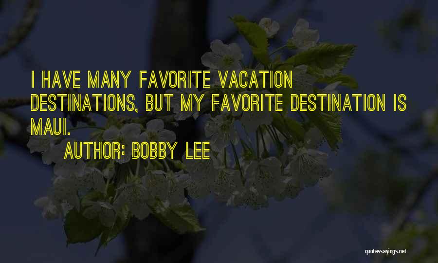 Bobby Lee Quotes: I Have Many Favorite Vacation Destinations, But My Favorite Destination Is Maui.
