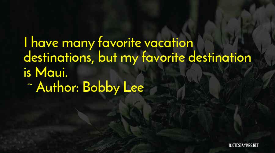 Bobby Lee Quotes: I Have Many Favorite Vacation Destinations, But My Favorite Destination Is Maui.