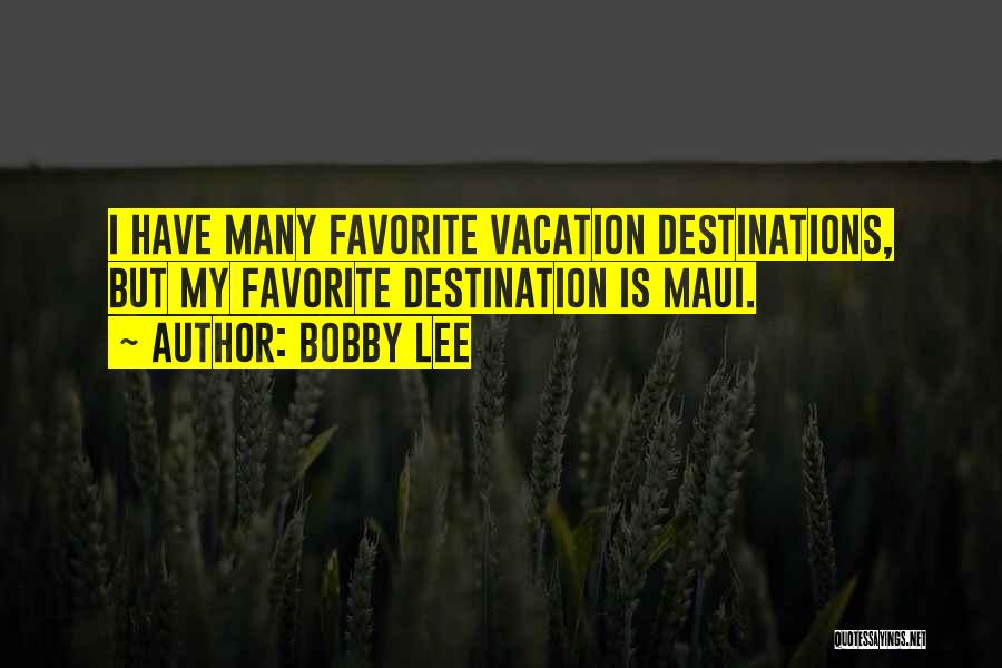 Bobby Lee Quotes: I Have Many Favorite Vacation Destinations, But My Favorite Destination Is Maui.