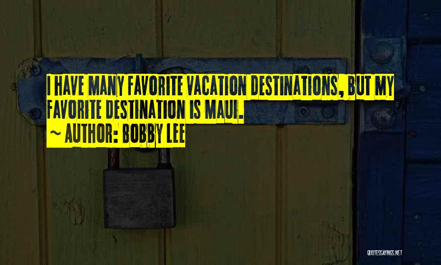Bobby Lee Quotes: I Have Many Favorite Vacation Destinations, But My Favorite Destination Is Maui.