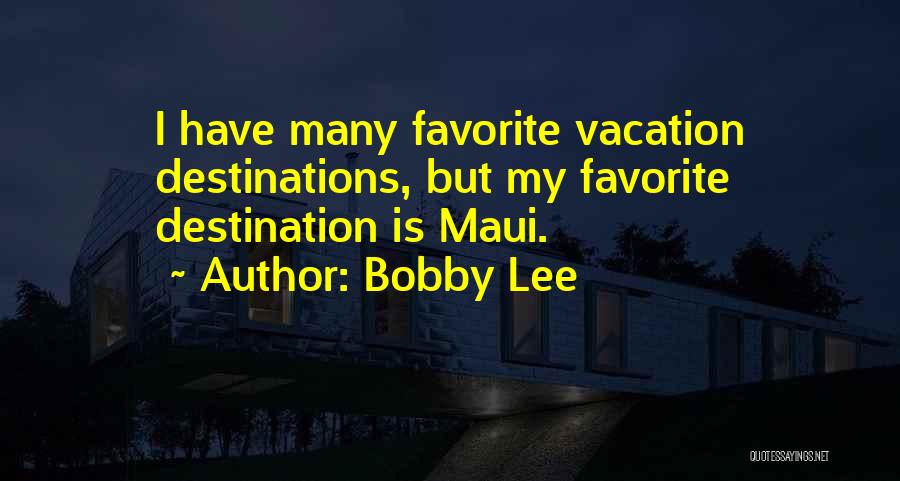 Bobby Lee Quotes: I Have Many Favorite Vacation Destinations, But My Favorite Destination Is Maui.