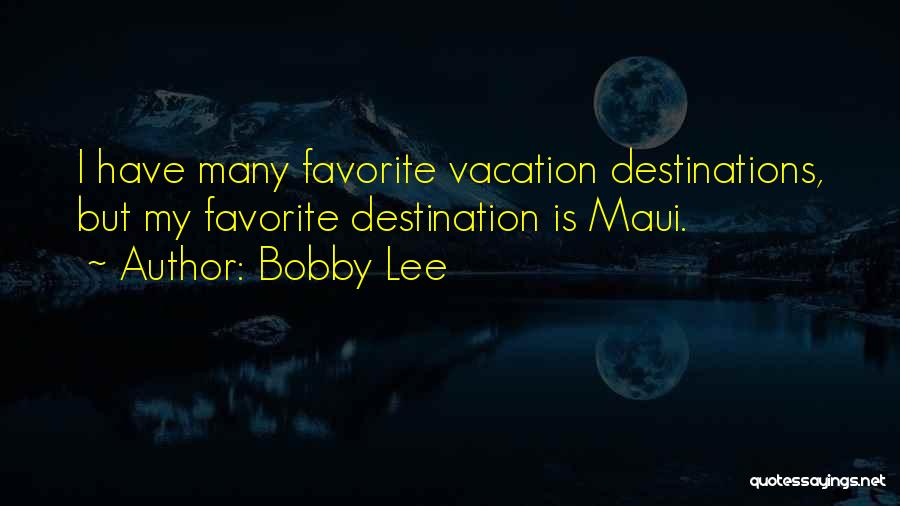 Bobby Lee Quotes: I Have Many Favorite Vacation Destinations, But My Favorite Destination Is Maui.