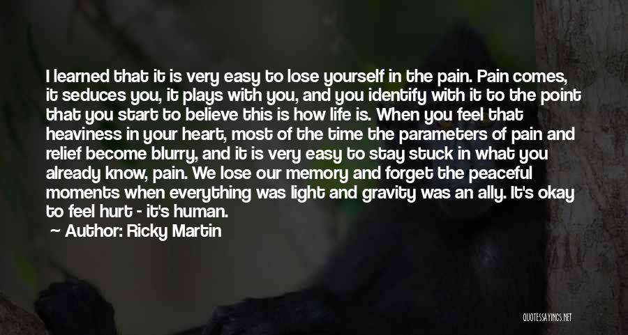 Ricky Martin Quotes: I Learned That It Is Very Easy To Lose Yourself In The Pain. Pain Comes, It Seduces You, It Plays