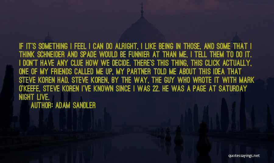 Adam Sandler Quotes: If It's Something I Feel I Can Do Alright, I Like Being In Those, And Some That I Think Schneider