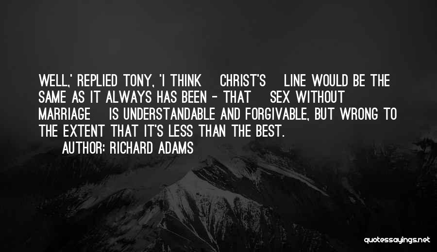 Richard Adams Quotes: Well,' Replied Tony, 'i Think [christ's] Line Would Be The Same As It Always Has Been - That [sex Without