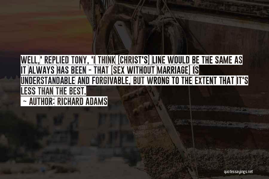 Richard Adams Quotes: Well,' Replied Tony, 'i Think [christ's] Line Would Be The Same As It Always Has Been - That [sex Without
