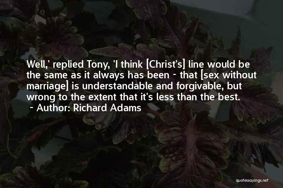 Richard Adams Quotes: Well,' Replied Tony, 'i Think [christ's] Line Would Be The Same As It Always Has Been - That [sex Without