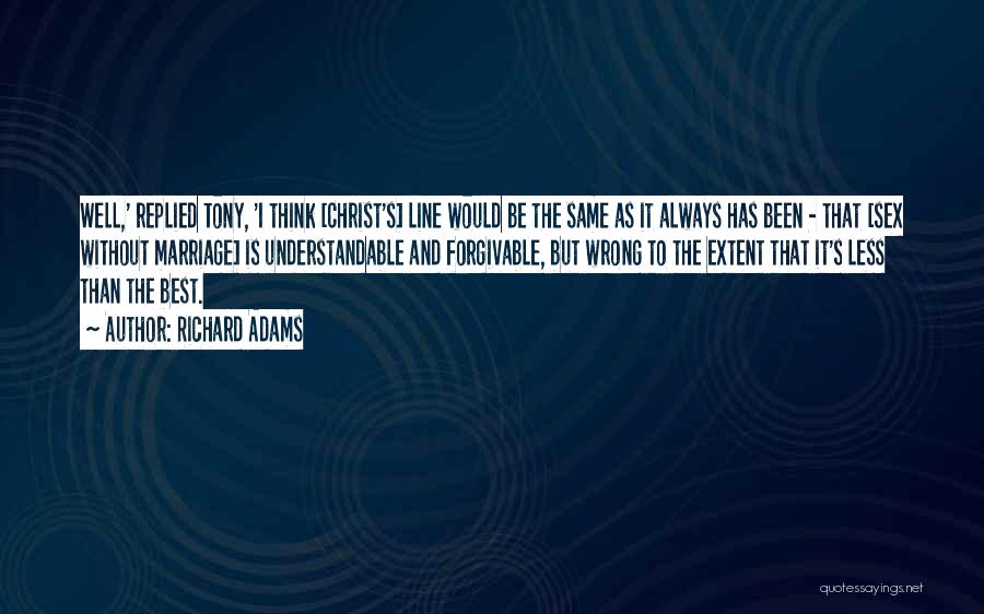 Richard Adams Quotes: Well,' Replied Tony, 'i Think [christ's] Line Would Be The Same As It Always Has Been - That [sex Without