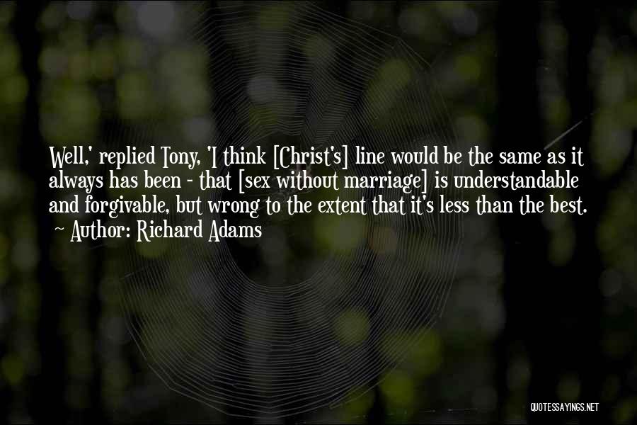 Richard Adams Quotes: Well,' Replied Tony, 'i Think [christ's] Line Would Be The Same As It Always Has Been - That [sex Without