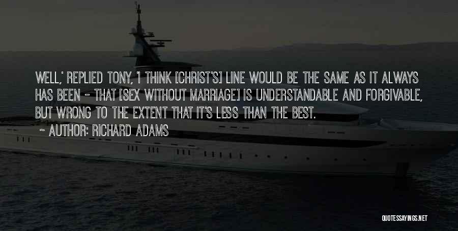 Richard Adams Quotes: Well,' Replied Tony, 'i Think [christ's] Line Would Be The Same As It Always Has Been - That [sex Without