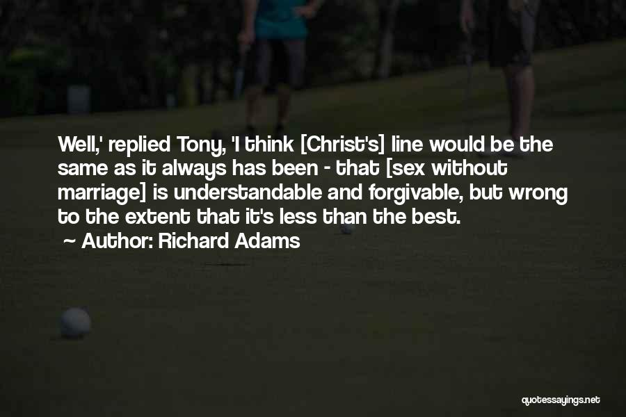 Richard Adams Quotes: Well,' Replied Tony, 'i Think [christ's] Line Would Be The Same As It Always Has Been - That [sex Without