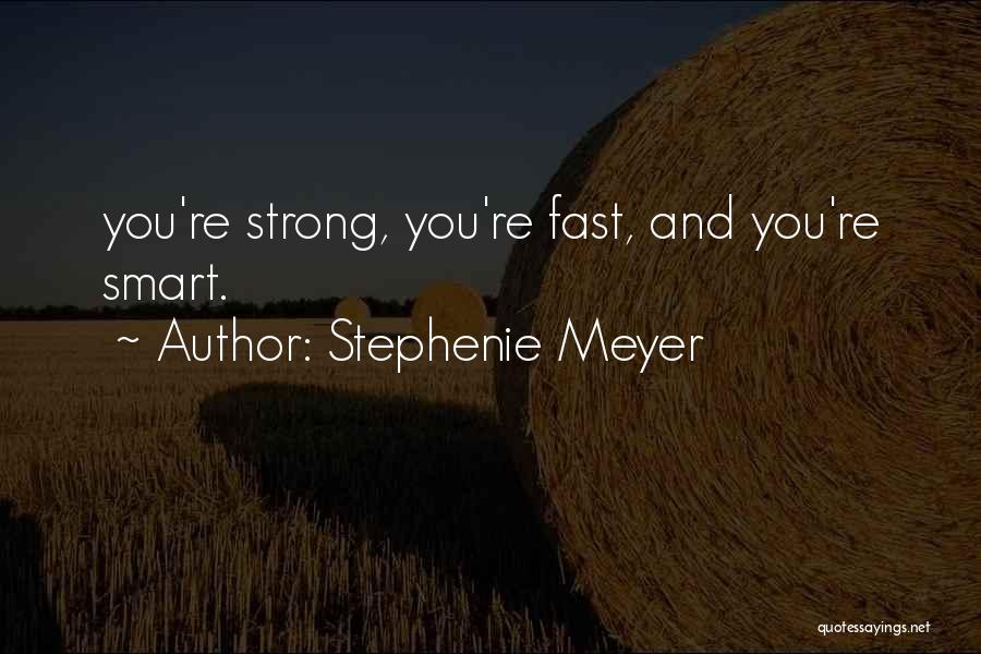 Stephenie Meyer Quotes: You're Strong, You're Fast, And You're Smart.