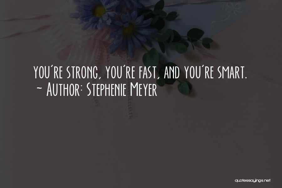 Stephenie Meyer Quotes: You're Strong, You're Fast, And You're Smart.