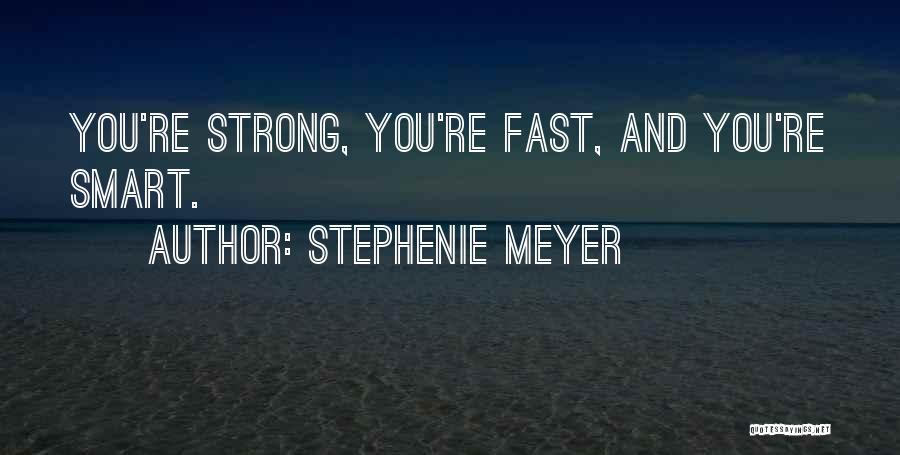 Stephenie Meyer Quotes: You're Strong, You're Fast, And You're Smart.