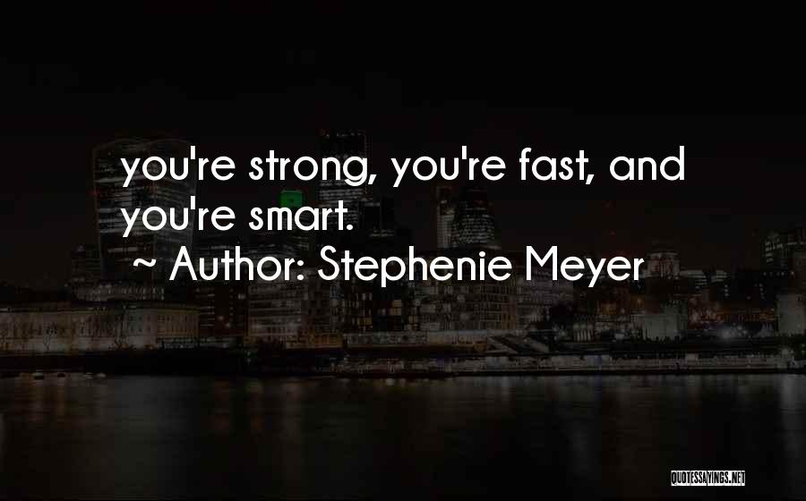 Stephenie Meyer Quotes: You're Strong, You're Fast, And You're Smart.