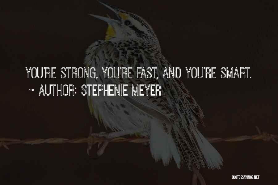Stephenie Meyer Quotes: You're Strong, You're Fast, And You're Smart.