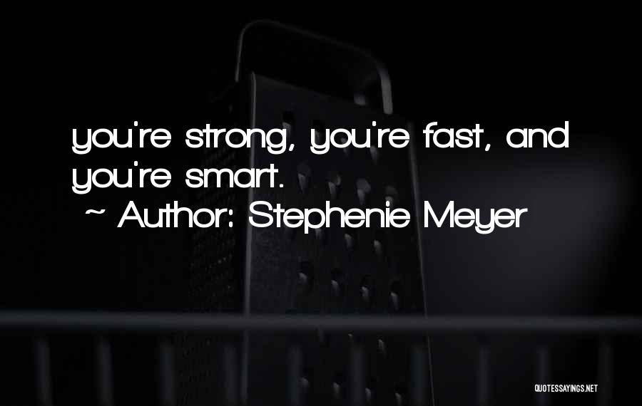 Stephenie Meyer Quotes: You're Strong, You're Fast, And You're Smart.