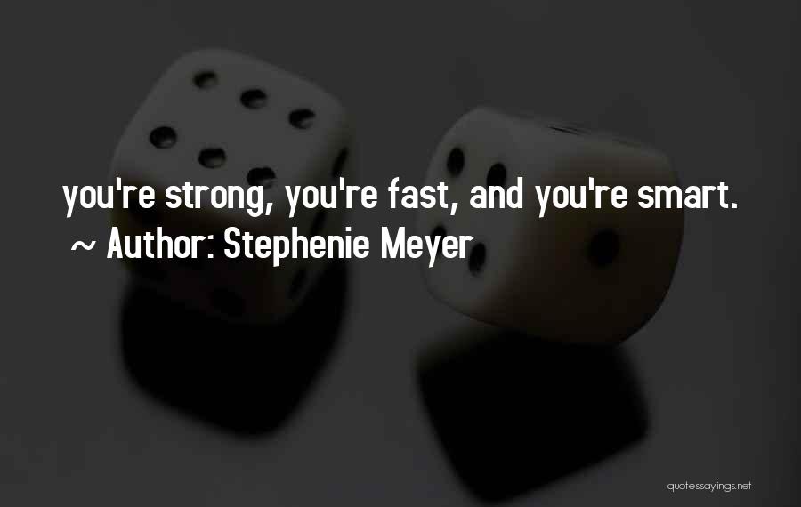 Stephenie Meyer Quotes: You're Strong, You're Fast, And You're Smart.