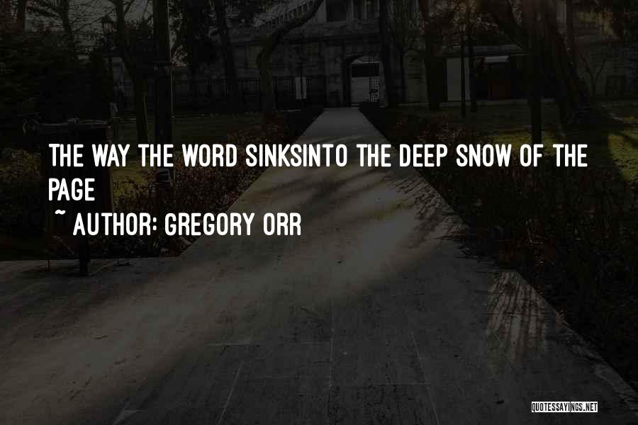 Gregory Orr Quotes: The Way The Word Sinksinto The Deep Snow Of The Page