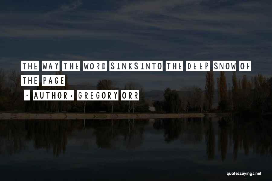 Gregory Orr Quotes: The Way The Word Sinksinto The Deep Snow Of The Page