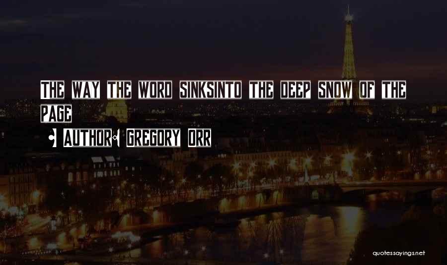 Gregory Orr Quotes: The Way The Word Sinksinto The Deep Snow Of The Page