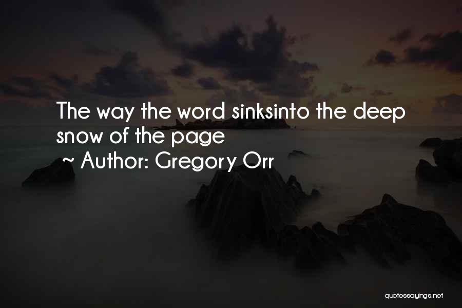 Gregory Orr Quotes: The Way The Word Sinksinto The Deep Snow Of The Page