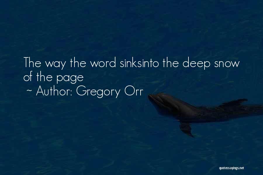 Gregory Orr Quotes: The Way The Word Sinksinto The Deep Snow Of The Page