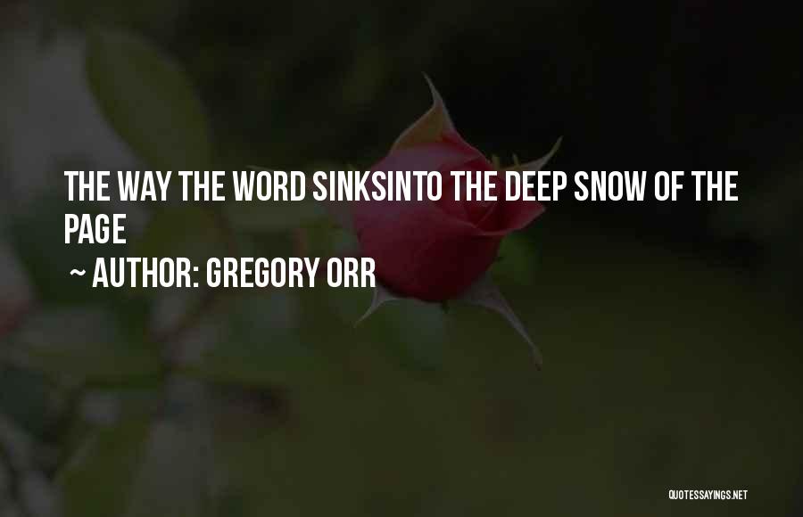 Gregory Orr Quotes: The Way The Word Sinksinto The Deep Snow Of The Page