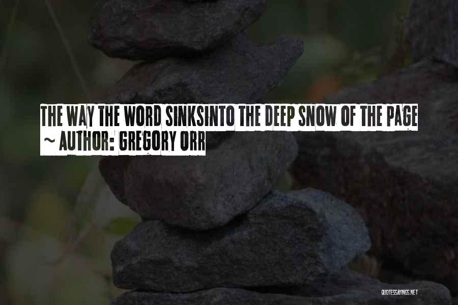 Gregory Orr Quotes: The Way The Word Sinksinto The Deep Snow Of The Page