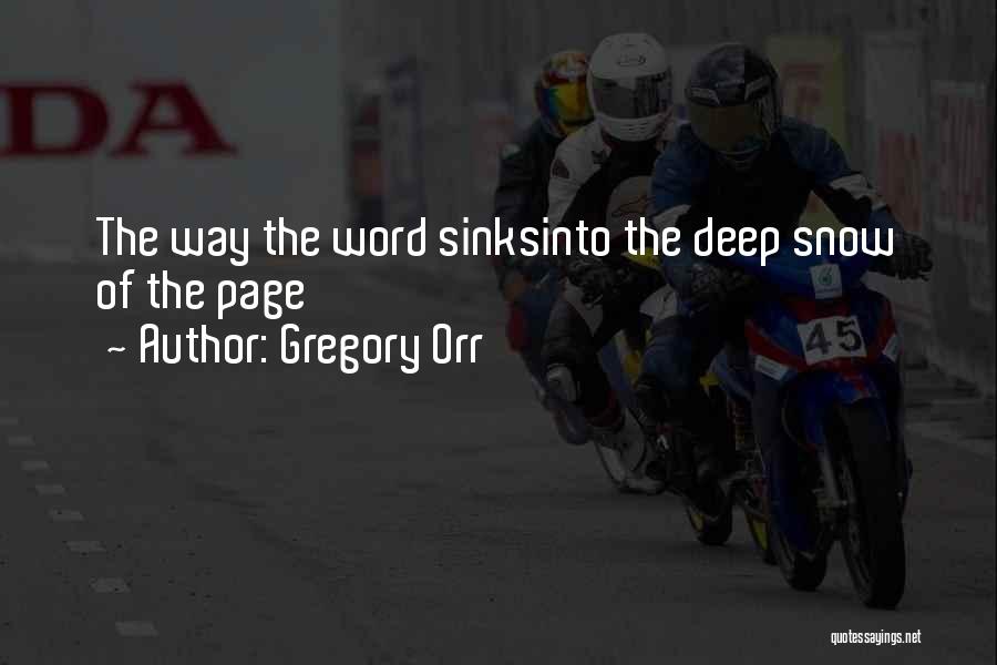 Gregory Orr Quotes: The Way The Word Sinksinto The Deep Snow Of The Page