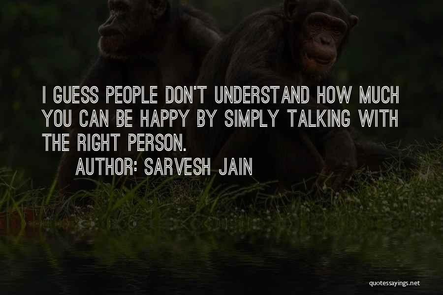 Sarvesh Jain Quotes: I Guess People Don't Understand How Much You Can Be Happy By Simply Talking With The Right Person.