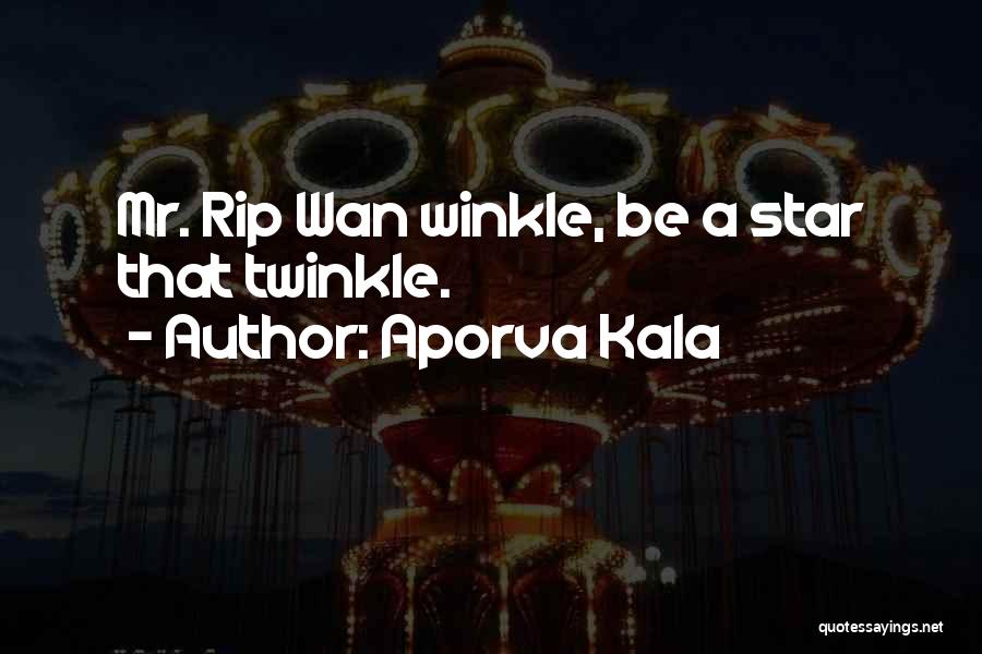 Aporva Kala Quotes: Mr. Rip Wan Winkle, Be A Star That Twinkle.