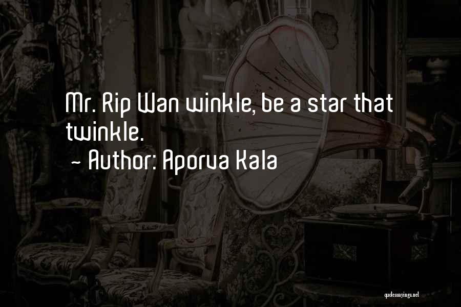 Aporva Kala Quotes: Mr. Rip Wan Winkle, Be A Star That Twinkle.