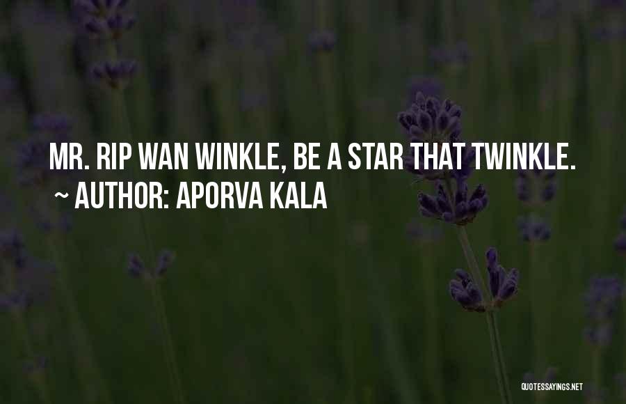 Aporva Kala Quotes: Mr. Rip Wan Winkle, Be A Star That Twinkle.