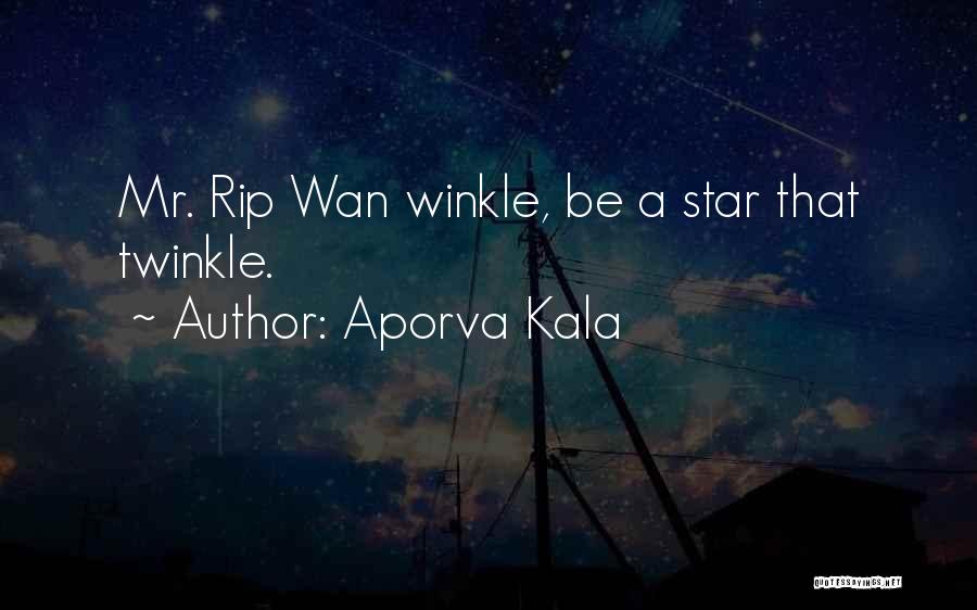 Aporva Kala Quotes: Mr. Rip Wan Winkle, Be A Star That Twinkle.