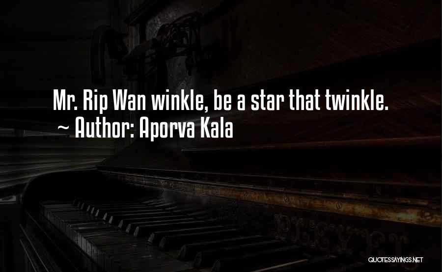 Aporva Kala Quotes: Mr. Rip Wan Winkle, Be A Star That Twinkle.