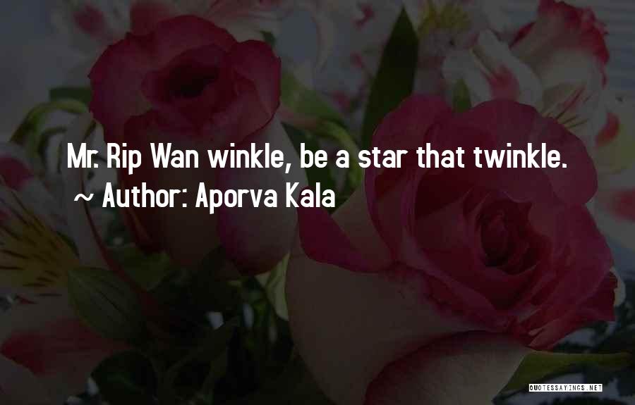 Aporva Kala Quotes: Mr. Rip Wan Winkle, Be A Star That Twinkle.