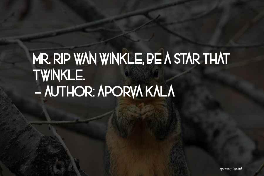 Aporva Kala Quotes: Mr. Rip Wan Winkle, Be A Star That Twinkle.